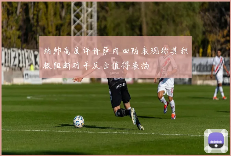 纳帅高度评价萨内回防表现称其积极阻断对手反击值得表扬